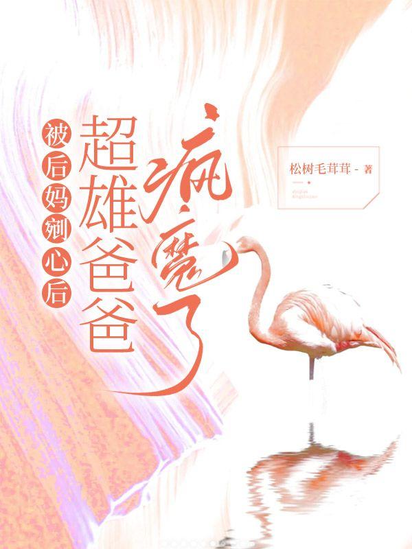 被后妈剜心后，超雄爸爸疯魔了
