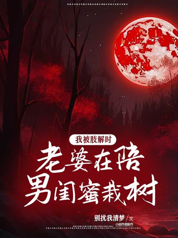 我被肢解时，老婆在陪男闺蜜栽树