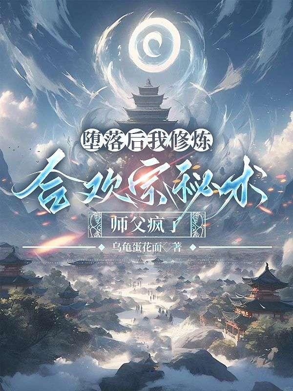 堕落后我修炼合欢宗秘术，师父疯了