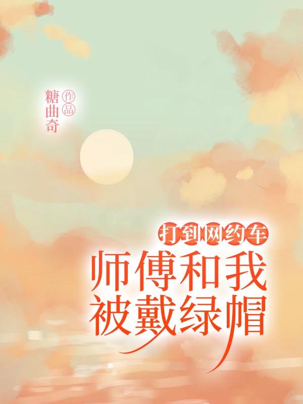 打到网约车，师傅和我被戴绿帽