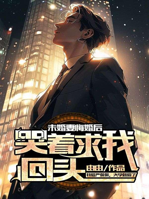 未婚妻悔婚后，哭着求我回头