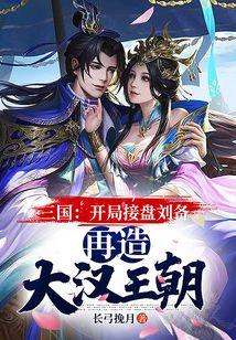 三国：开局接盘刘备，再造大汉王朝