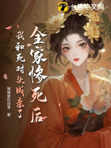 全家惨死后，我和死对头成亲了