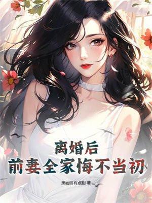 离婚后，前妻全家悔不当初