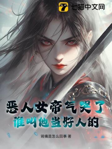 恶人女帝气哭了，谁叫他当好人的！