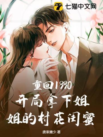 重回1990：开局拿下姐姐的村花闺蜜