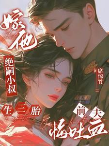 嫁他绝嗣小叔生三胎，前夫悔吐血