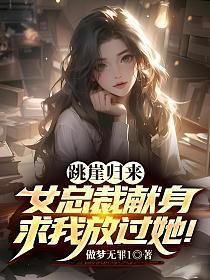 跳崖归来，女总裁献身求我放过她！