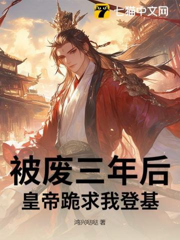 被废三年后，皇帝跪求我登基！