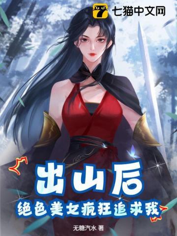 出山后，绝色美女疯狂追求我