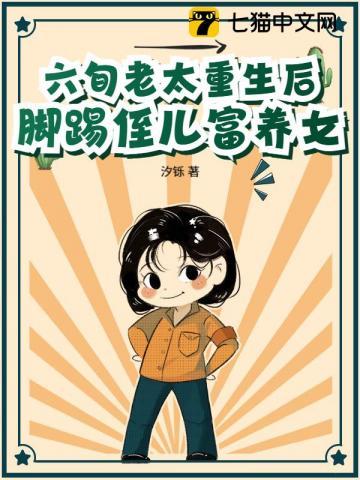 六旬老太重生后，脚踢侄儿富养女