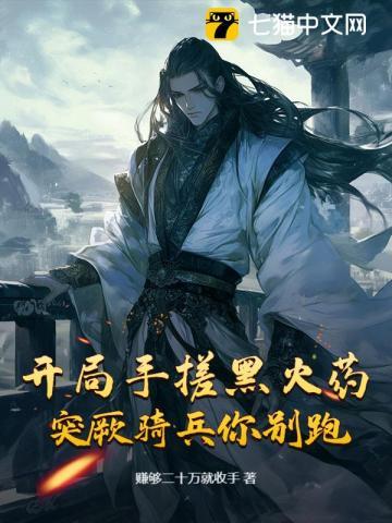 开局手搓黑火药，突厥骑兵你别跑！