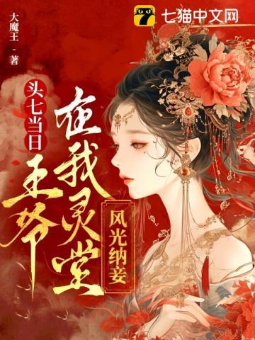 头七当日，王爷在我灵堂风光纳妾