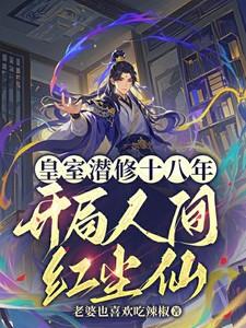 皇室潜修十八年，开局人间红尘
