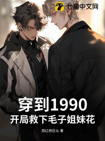 穿到1990：开局救下毛子姐妹花