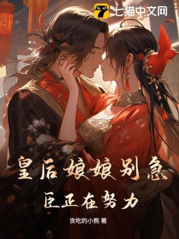 皇后娘娘别急，臣正在努力