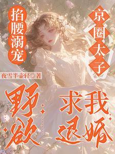 掐腰溺宠，野欲京圈太子求我退婚