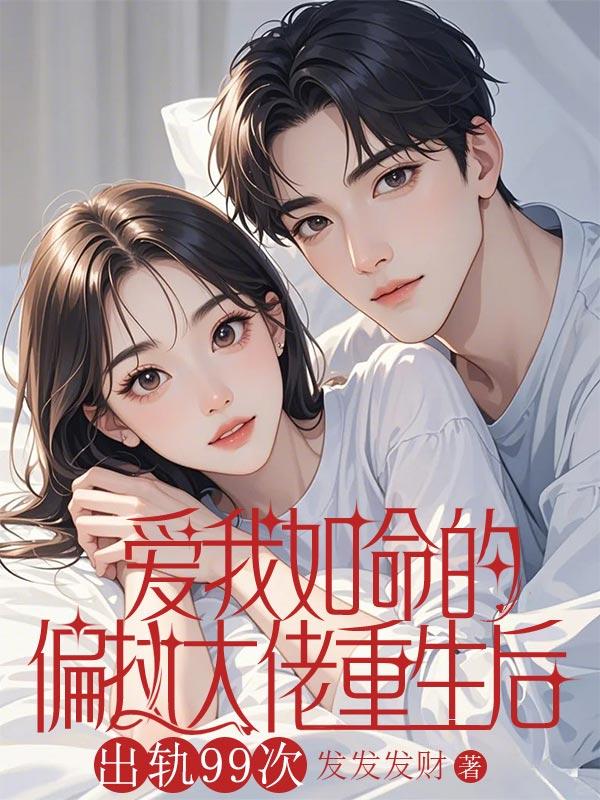 爱我如命的偏执大佬重生后，出轨99次