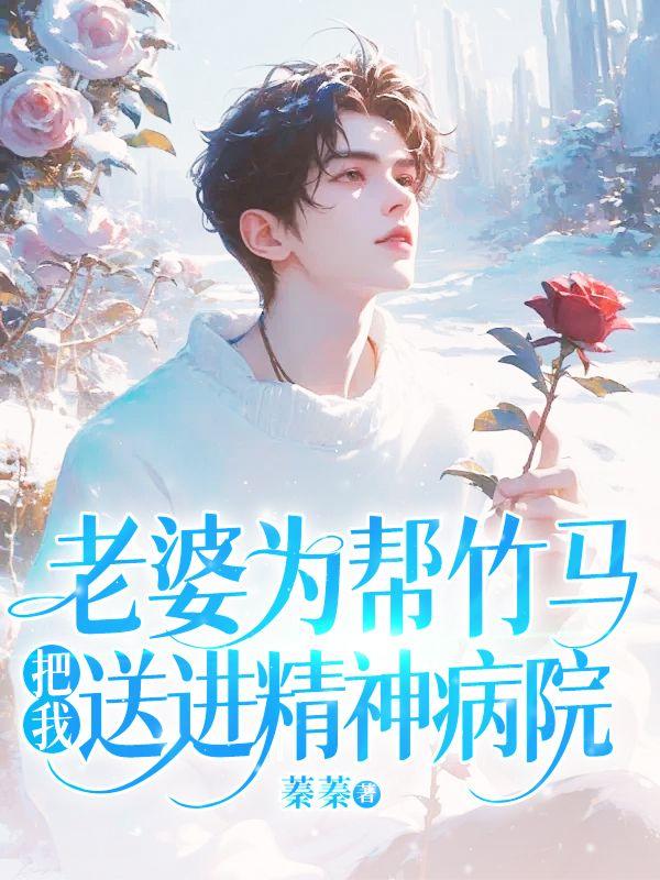 老婆为帮竹马，把我送进精神病院